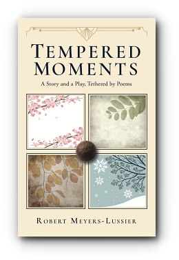 Tempered Moments: A Story and a Play, Tethered by Poems, by Robert Meyers-Lussier